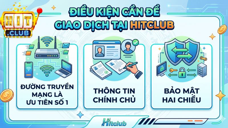 Điều kiện cần để giao dịch tại Hitclub diễn ra suôn sẻ